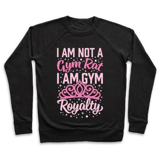 I'M NOT a GYM RAT I'M GYM ROYALTY CREWNECK SWEATSHIRT