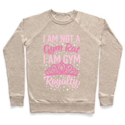I'M NOT a GYM RAT I'M GYM ROYALTY CREWNECK SWEATSHIRT